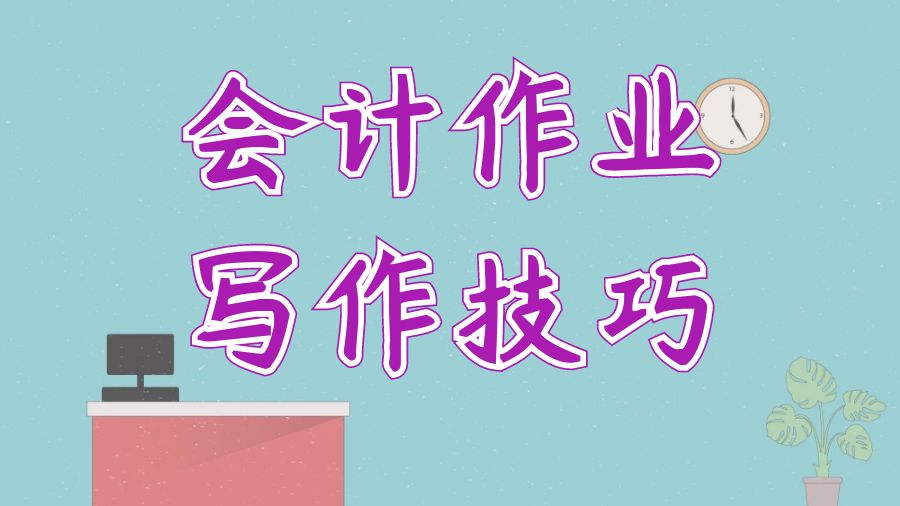 ?英國(guó)留學(xué)生本科會(huì)計(jì)作業(yè)寫作技巧有哪些？