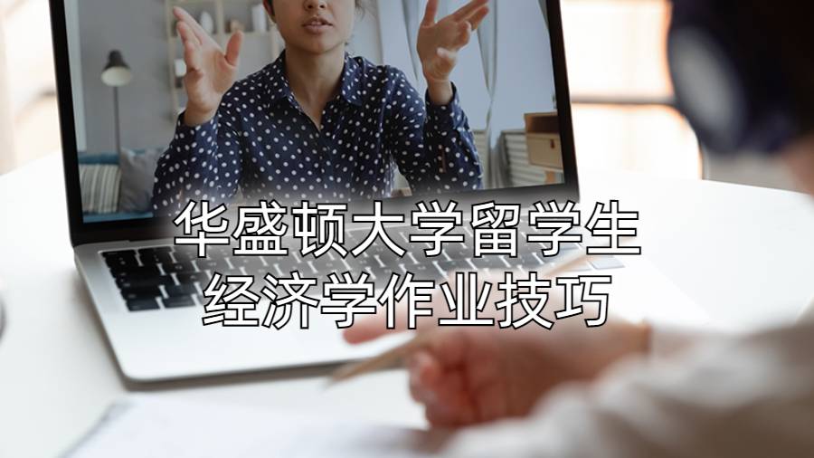 華盛頓大學(xué)留學(xué)生經(jīng)濟(jì)學(xué)作業(yè)技巧
