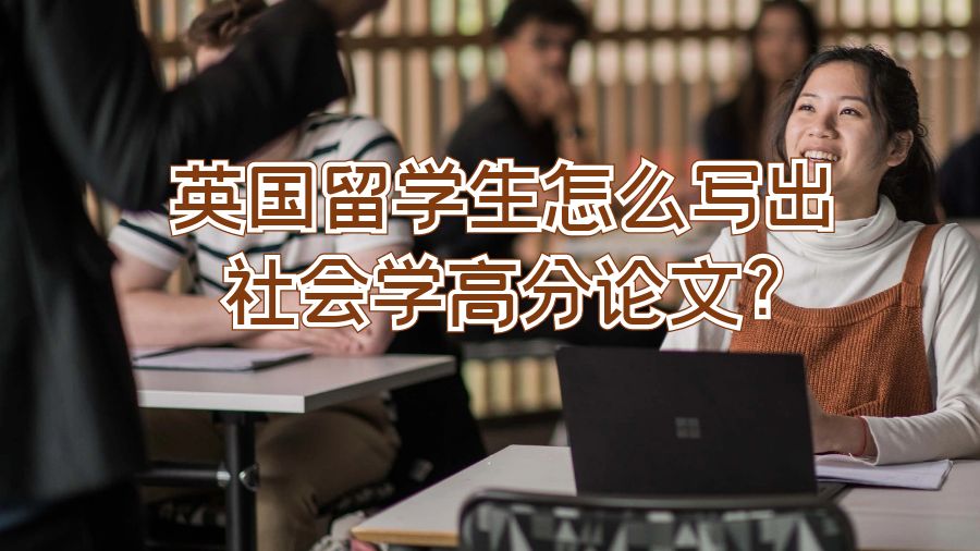 英國(guó)留學(xué)生怎么寫出社會(huì)學(xué)高分論文?