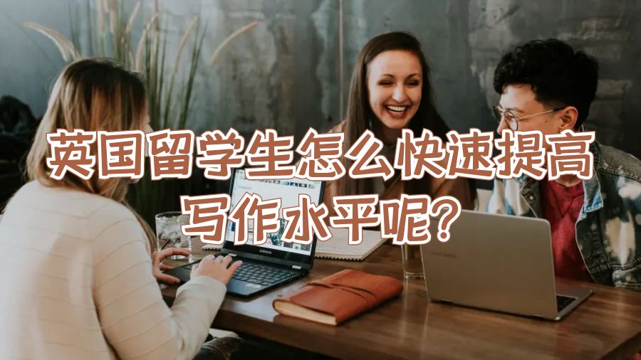 英國(guó)留學(xué)生怎么快速提高寫作水平呢?
