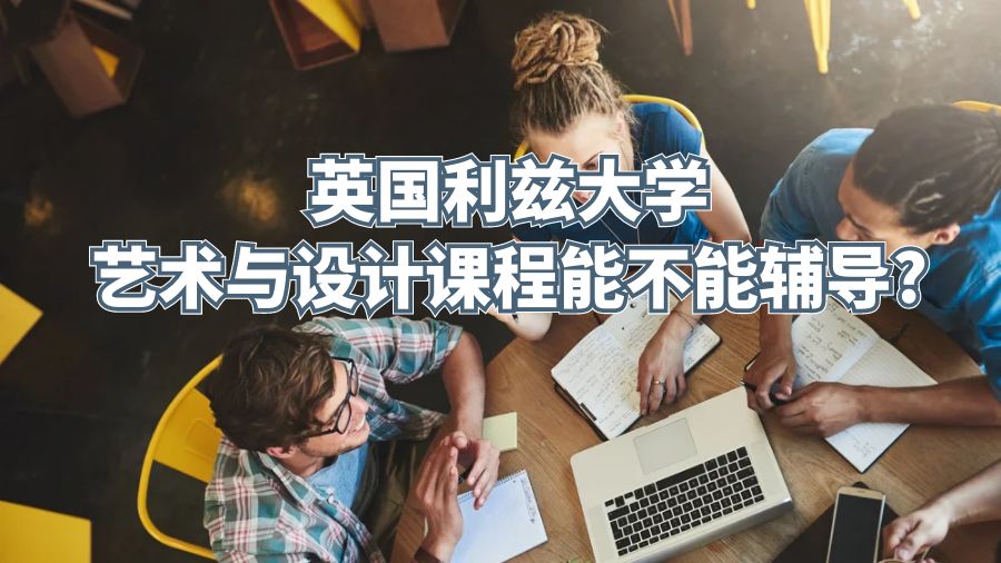 英國(guó)利茲大學(xué)藝術(shù)與設(shè)計(jì)課程能不能輔導(dǎo)?