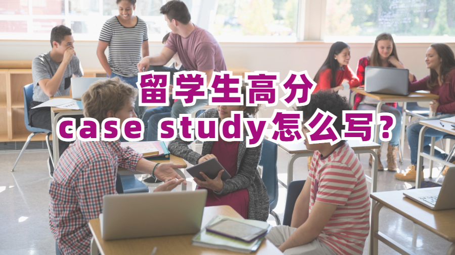 留學(xué)生高分case study怎么寫?
