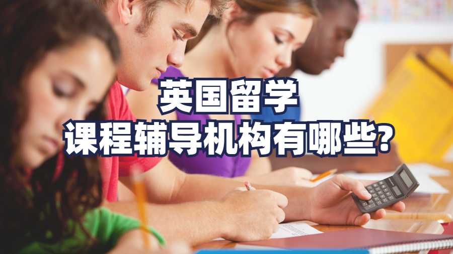 英國留學(xué)課程輔導(dǎo)機構(gòu)有哪些?