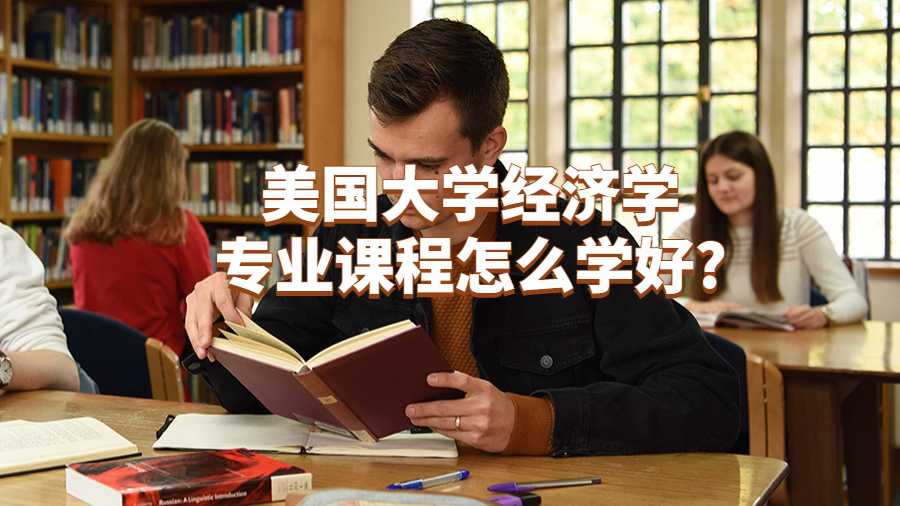 美國大學(xué)經(jīng)濟學(xué)專業(yè)課程怎么學(xué)好?