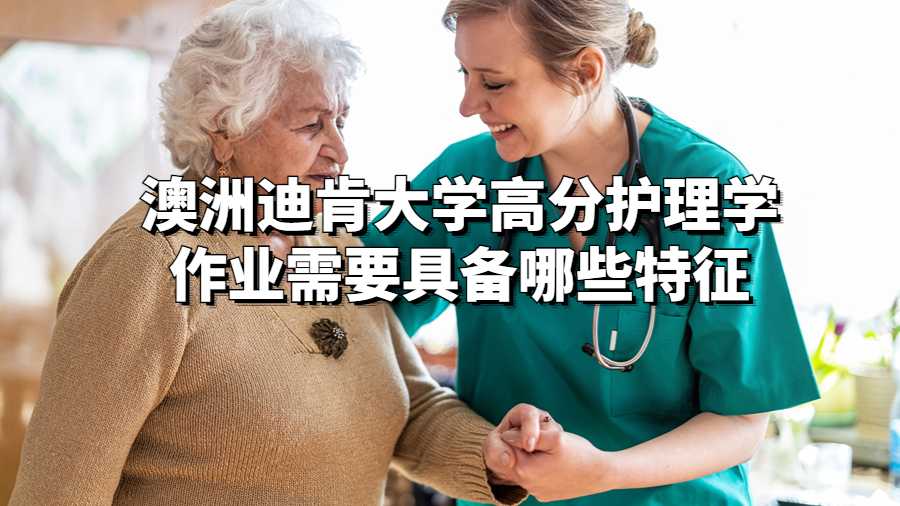 澳洲迪肯大學(xué)高分護(hù)理學(xué)作業(yè)需要具備哪些特征