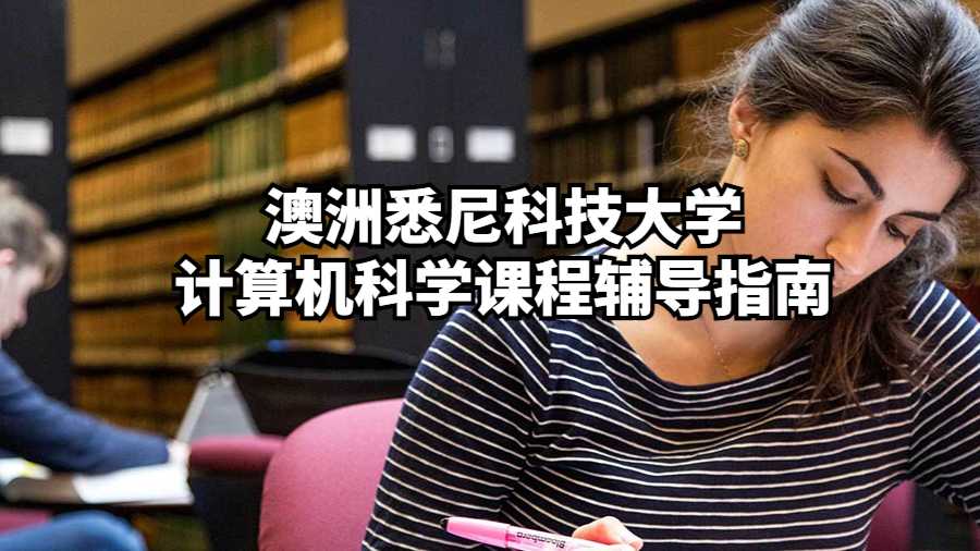 澳洲悉尼科技大學(xué)計(jì)算機(jī)科學(xué)課程輔導(dǎo)指南