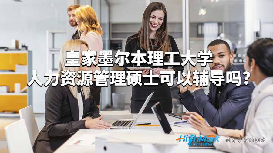 皇家墨爾本理工大學(xué)人力資源管理碩士課程可以輔導(dǎo)嗎?