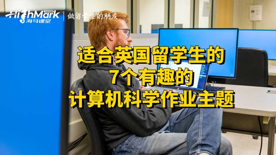 適合英國(guó)留學(xué)生的7個(gè)有趣的計(jì)算機(jī)科學(xué)作業(yè)主題