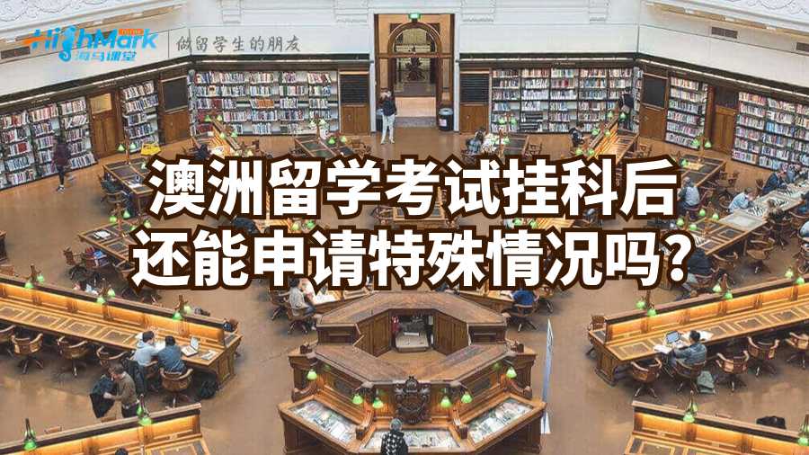 澳洲留學(xué)考試掛科后還能申請(qǐng)?zhí)厥馇闆r嗎?