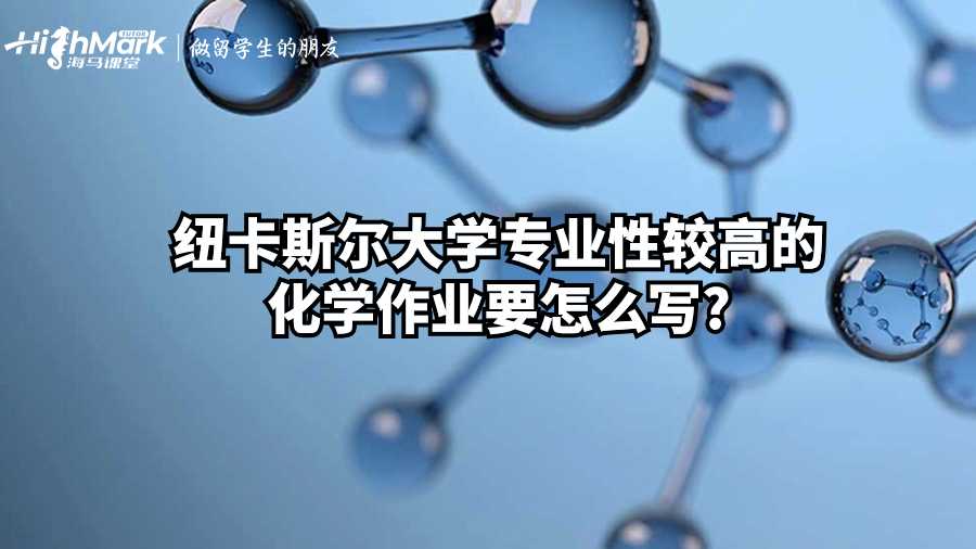 紐卡斯?fàn)柎髮W(xué)專業(yè)性較高的化學(xué)作業(yè)要怎么寫?