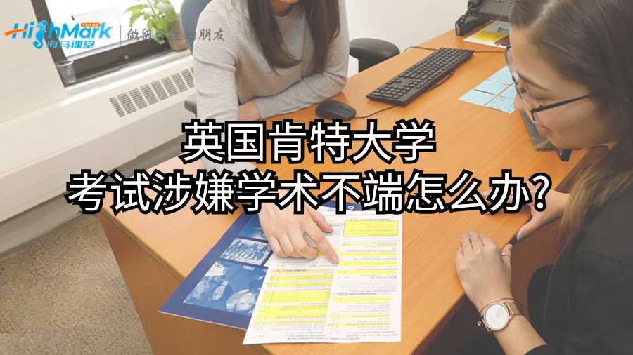 英國(guó)肯特大學(xué)考試涉嫌學(xué)術(shù)不端怎么辦?