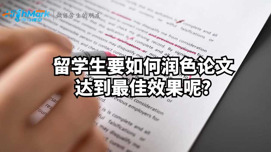 留學(xué)生要如何潤色論文達到最佳效果呢?