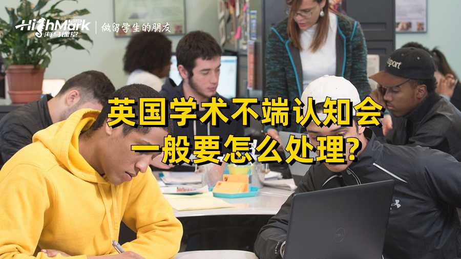 英國(guó)學(xué)術(shù)不端認(rèn)知會(huì)一般要怎么處理?