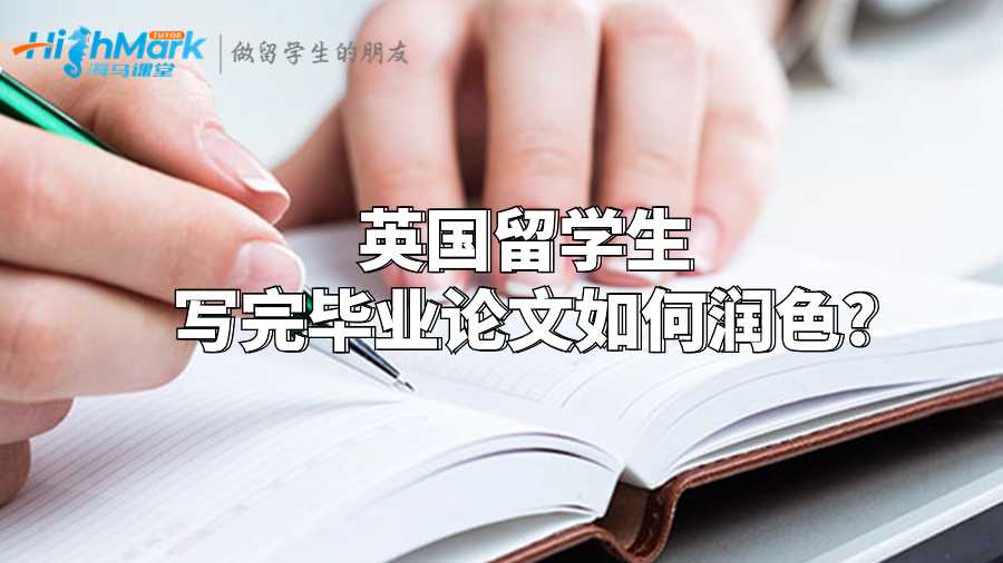 英國(guó)留學(xué)生寫完畢業(yè)論文如何潤(rùn)色?