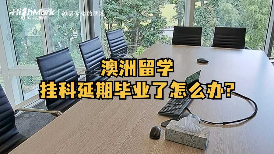 澳洲留學(xué)掛科延期畢業(yè)了怎么辦?