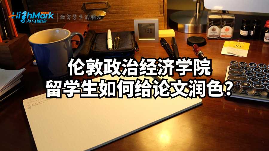 倫敦政治經(jīng)濟學院留學生如何給論文潤色?