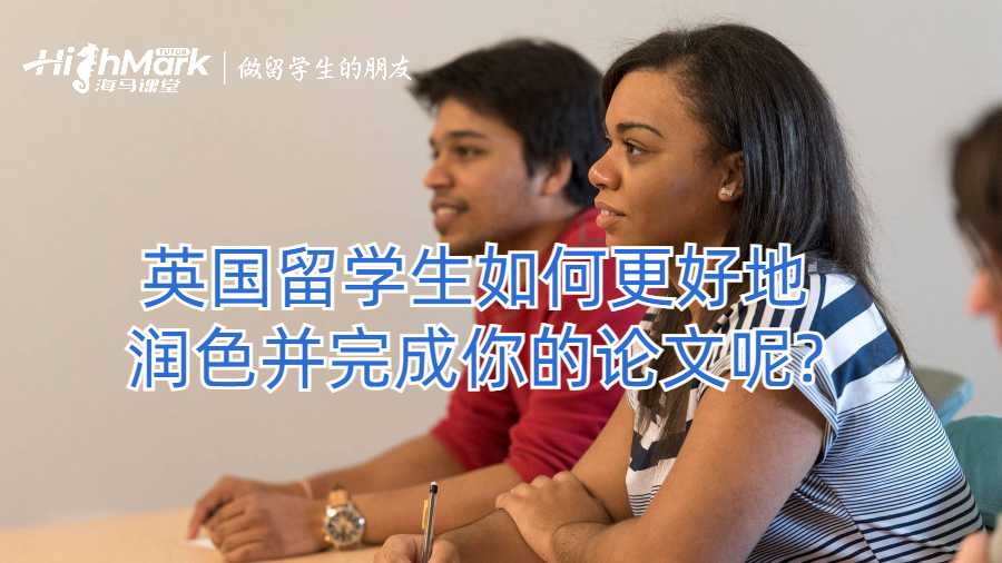 英國(guó)留學(xué)生如何更好地潤(rùn)色并完成你的論文呢?