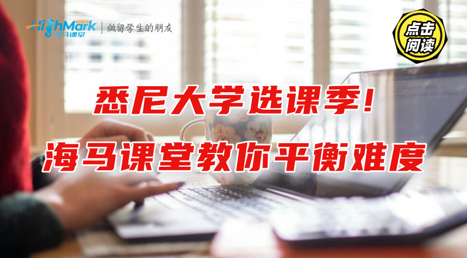 悉尼大學(xué)選課季!海馬課堂教你平衡難度，打好專業(yè)基礎(chǔ)!