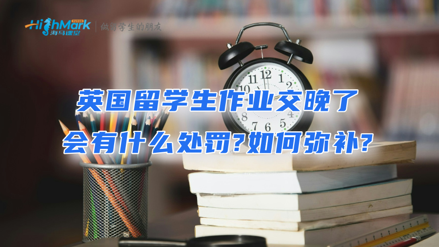 英國留學生作業(yè)交晚了會有什么處罰?如何彌補?