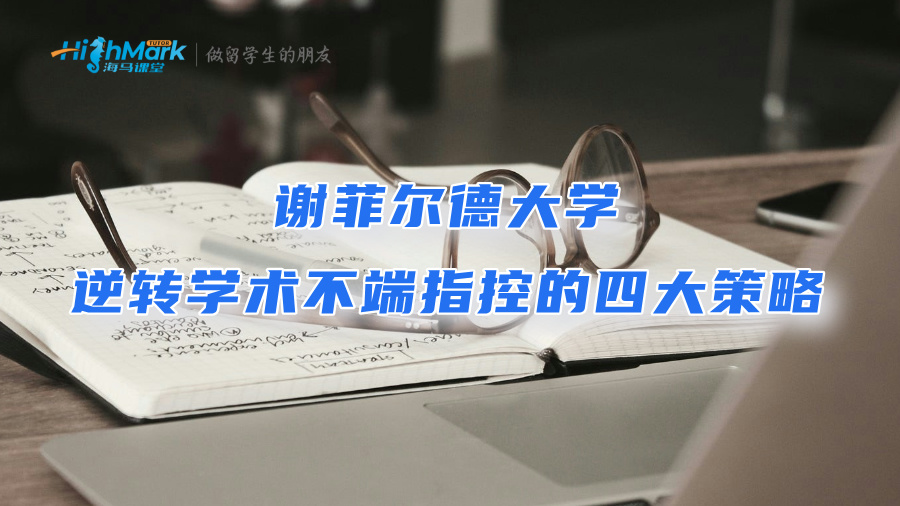 謝菲爾德大學(xué)逆轉(zhuǎn)學(xué)術(shù)不端指控的四大策略
