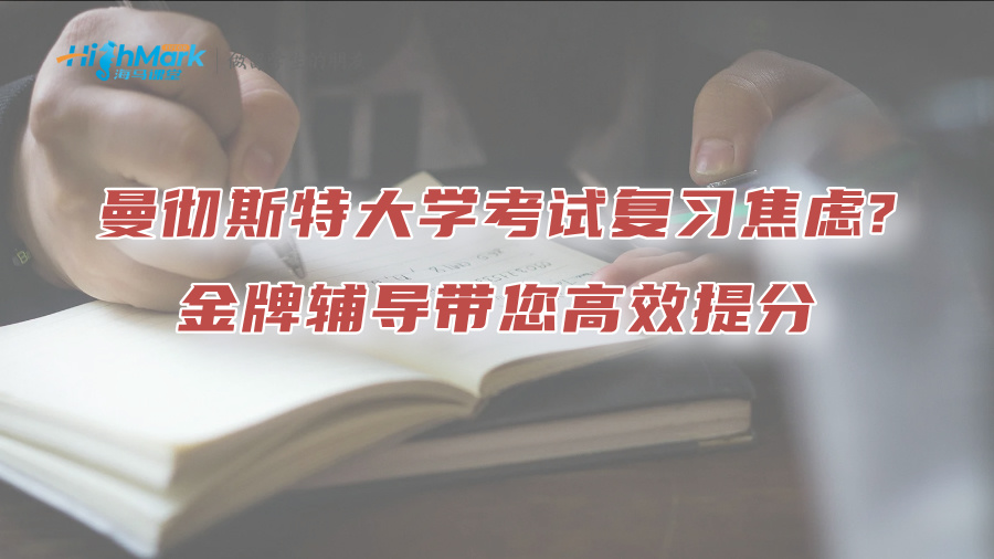 曼徹斯特大學(xué)考試復(fù)習(xí)焦慮?金牌輔導(dǎo)帶您高效提分