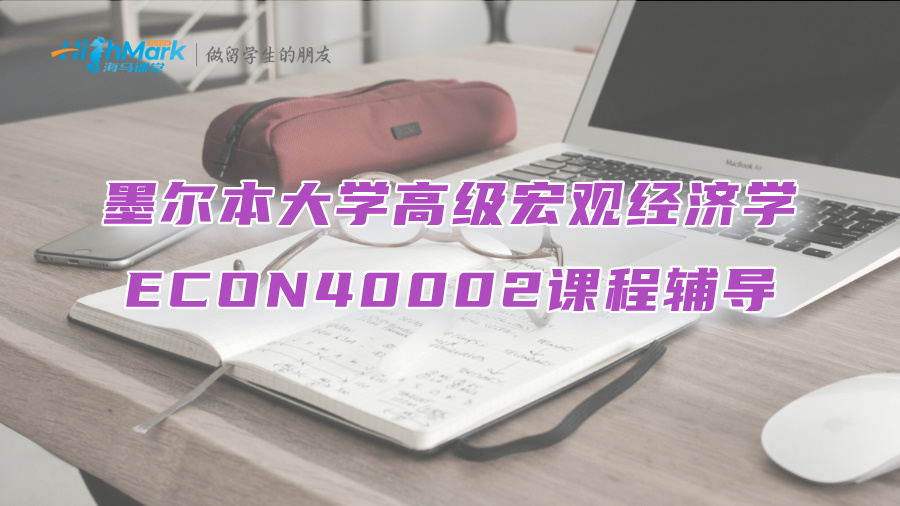 墨爾本大學(xué)高級(jí)宏觀經(jīng)濟(jì)學(xué)ECON40002課程輔導(dǎo)